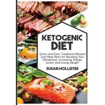 Ketogenic Diet (Easy to Make and Delicious Cookbook Recipes for Fat Loss, Increased Energy, Losing Weight and Eating)