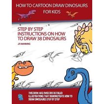 How to Draw Cartoon Dinosaurs for Kids (Step by step instructions on how to draw 38 dinosaurs) (How to Draw Books)