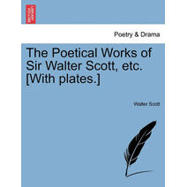 Poetical Works of Sir Walter Scott, Etc. [With Plates.]