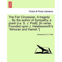 Fair Circassian. a Tragedy ... by the Author of Sympathy, a Poem [I.E. S. J. Pratt]. [In Verse. Founded Upon J. Hawkesworth's "Almoran and Hamet."]