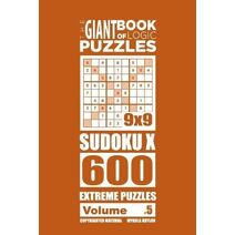 Giant Book of Logic Puzzles - Sudoku X 600 Extreme Puzzles (Volume 5) (Giant Book of Sudoku X)