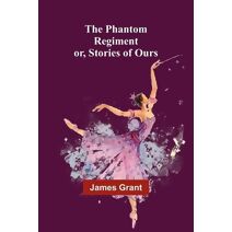 Phantom Regiment; or, Stories of Ours
