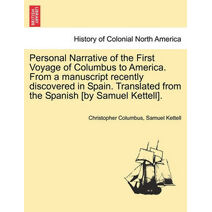 Personal Narrative of the First Voyage of Columbus to America. from a Manuscript Recently Discovered in Spain. Translated from the Spanish [By Samuel Kettell].