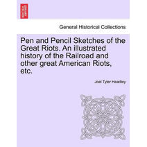 Pen and Pencil Sketches of the Great Riots. An illustrated history of the Railroad and other great American Riots, etc.