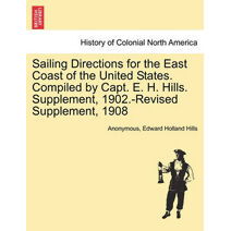 Sailing Directions for the East Coast of the United States. Compiled by Capt. E. H. Hills. Supplement, 1902.-Revised Supplement, 1908