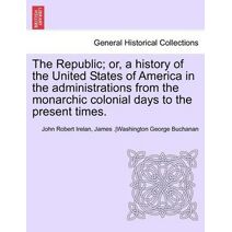 Republic; Or, a History of the United States of America in the Administrations from the Monarchic Colonial Days to the Present Times. Vol. VII.