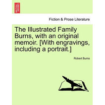 Illustrated Family Burns, with an original memoir. [With engravings, including a portrait.]