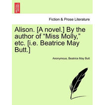 Alison. [A Novel.] by the Author of "Miss Molly," Etc. [I.E. Beatrice May Butt.]