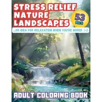 Stress Relief Nature Landscapes ...or Idea for Relaxation When You're Bored Adult Coloring Book