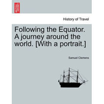 Following the Equator. A journey around the world. [With a portrait.]