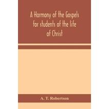 harmony of the Gospels for students of the life of Christ