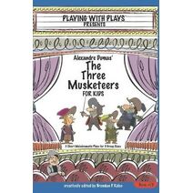 Alexandre Dumas' The Three Musketeers for Kids (Playing with Plays)