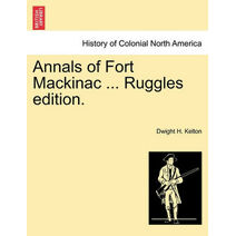 Annals of Fort Mackinac ... Ruggles Edition.