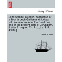 Letters from Palestine, Descriptive of a Tour Through Galilee and Jud A, with Some Account of the Dead Sea, and of the Present State of Jerusalem. [Letter 21 Signed Th. R. J., i.e. T. R. Jol