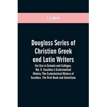 Douglass Series of Christian Greek and Latin Writers. For Use in Schools and Colleges. Vol. II. Eusebius's Ecclesiastical History. The Ecclesiastical History of Eusebius. The First Book and