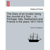 Diary of an Invalid; being the Journal of a Tour ... in Portugal, Italy, Switzerland and France in the years 1817-1819