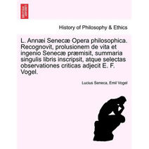 L. Annaei Senecae Opera Philosophica. Recognovit, Prolusionem de Vita Et Ingenio Senecae Praemisit, Summaria Singulis Libris Inscripsit, Atque Selecta