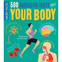 Micro Facts! 500 Fantastic Facts About Your Body (Micro Facts)