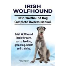 Irish Wolfhound. Irish Wolfhound Dog Complete Owners Manual. Irish Wolfhound book for care, costs, feeding, grooming, health and training.
