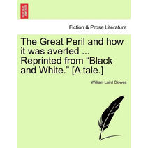 Great Peril and How It Was Averted ... Reprinted from "Black and White." [A Tale.]