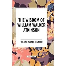 Wisdom of William Walker Atkinson