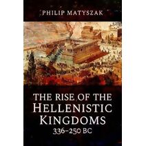 Rise of the Hellenistic Kingdoms 336-250 BC