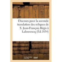 Discours Prononce Pour La Seconde Translation Des Reliques de S. Jean-Francois Regis A