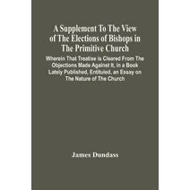 Supplement To The View Of The Elections Of Bishops In The Primitive Church