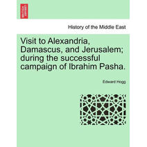 Visit to Alexandria, Damascus, and Jerusalem; during the successful campaign of Ibrahim Pasha.