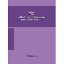 Man; A Monthly record of Anthropological Science (Volume XVII) 1917