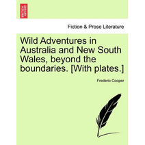 Wild Adventures in Australia and New South Wales, Beyond the Boundaries. [With Plates.]