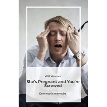 She's Pregnant and You're Screwed, One man's memoirs