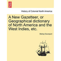 New Gazetteer, or Geographical dictionary of North America and the West Indies, etc.