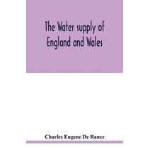 water supply of England and Wales; its geology, underground circulation, surface distribution, and statistics