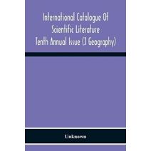 International Catalogue Of Scientific Literature; Tenth Annual Issue (J Geography)