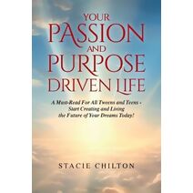 Your Passion and Purpose Driven Life, A Must Read For All Tweens and Teens - Start Creating and Living the Future of Your Dreams Today!