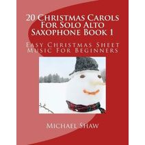 20 Christmas Carols For Solo Alto Saxophone Book 1 (20 Christmas Carols for Solo Alto Saxophone)