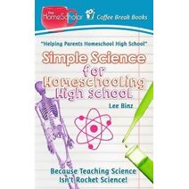 Simple Science for Homeschooling High School (Coffee Break Books)