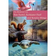 Abenteuer von Tim Turtel, Eichkater Fluff und Rosalia Mingo (Tiergeschichten F�r Kinder)