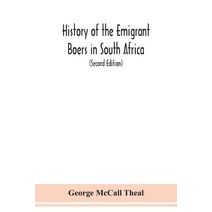 History of the emigrant Boers in South Africa; or The wanderings and wars of the emigrant farmers from their leaving the Cape Colony to the acknowledgment of their independence by Great Brit