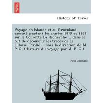Voyage en Islande et au Groënland, exécuté pendant les années 1835 et 1836 sur la Corvette La Recherche ... dans le but de découvrir les traces de La Lilloise. Publié ... sous la direc
