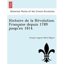 Histoire de La Re Volution Franc Aise Depuis 1789 Jusqu'en 1814.