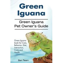 Green Iguana. Green Iguana Pet Owner's Guide. Green Iguana book for Care, Behavior, Diet, Interaction, Costs and Health.