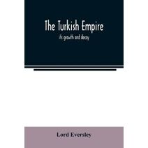Turkish empire; its growth and decay