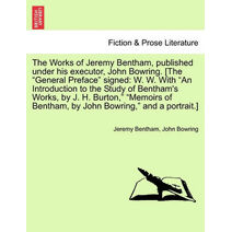 Works of Jeremy Bentham, published under his executor, John Bowring. [The "General Preface" signed