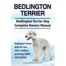 Bedlington Terrier. Bedlington Terrier Dog Complete Owners Manual. Bedlington Terrier book for care, costs, feeding, grooming, health and training