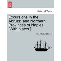 Excursions in the Abruzzi and Northern Provinces of Naples. [With plates.]