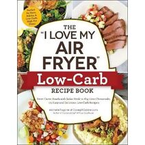 "I Love My Air Fryer" Low-Carb Recipe Book ("I Love My" Cookbook Series)