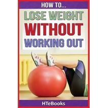 How To Lose Weight Without Working Out (How to Books)