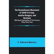 Revolutionary Movement of 1848-9 in Italy, Austria-Hungary, and Germany; With Some Examination of the Previous Thirty-three Years